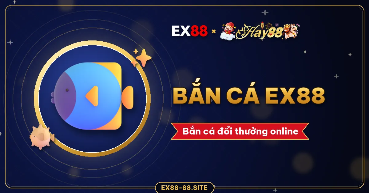 Bắn cá EX88 – bắn cá đổi thưởng online