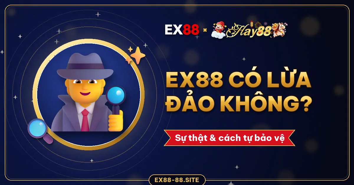 EX88 có lừa đảo không? Tin đồn từ đâu và cách giữ an toàn