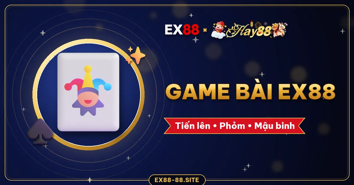 Game bài EX88 – Tiến lên, Phỏm, Mậu binh, Xì dách