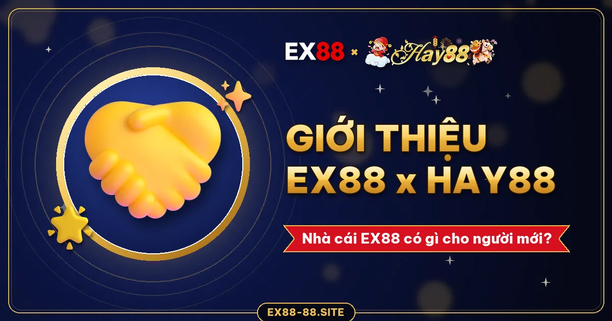 Giới thiệu EX88 x Hay88 – nhà cái EX88 có gì cho người mới