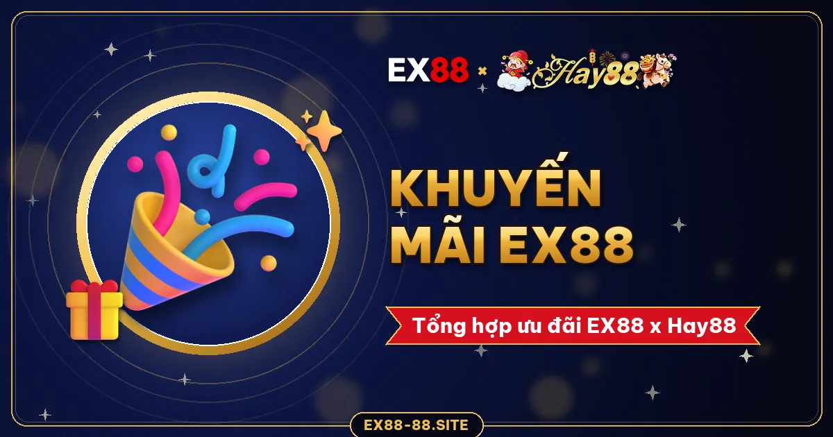 Khuyến mãi EX88 – tổng hợp ưu đãi EX88 x Hay88 theo mã