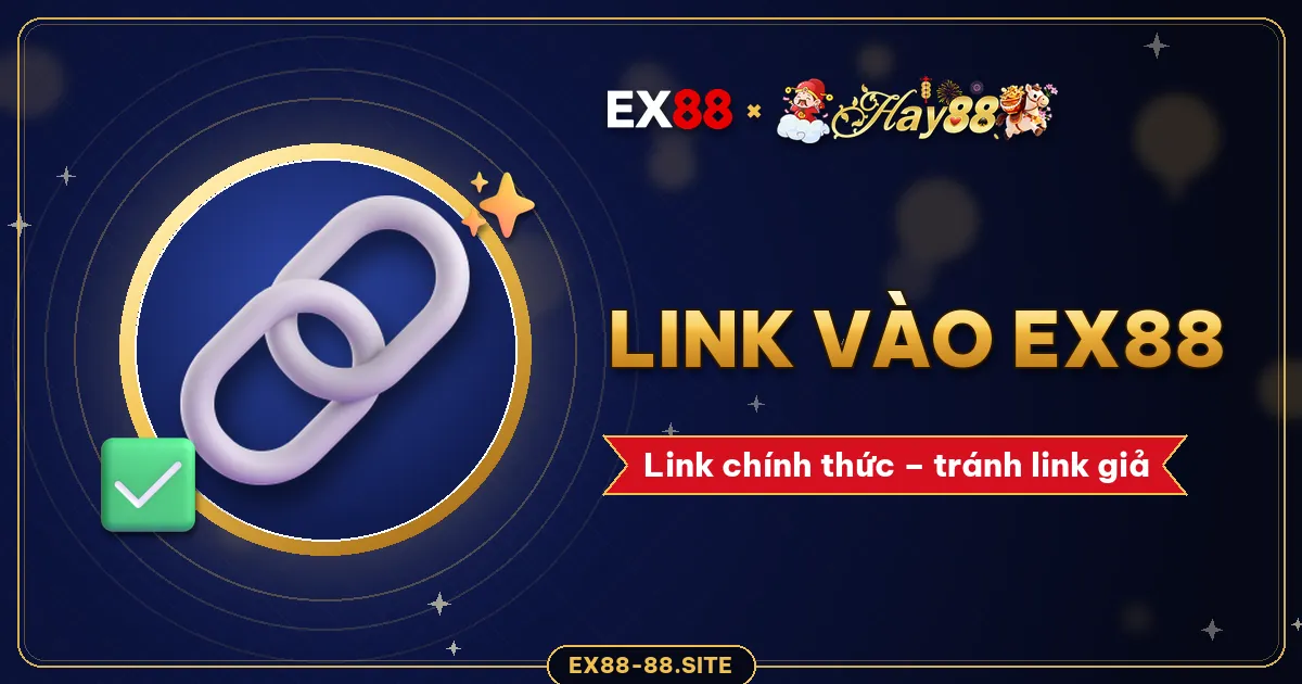 Link EX88 chính thức – cách phân biệt link thật và link giả