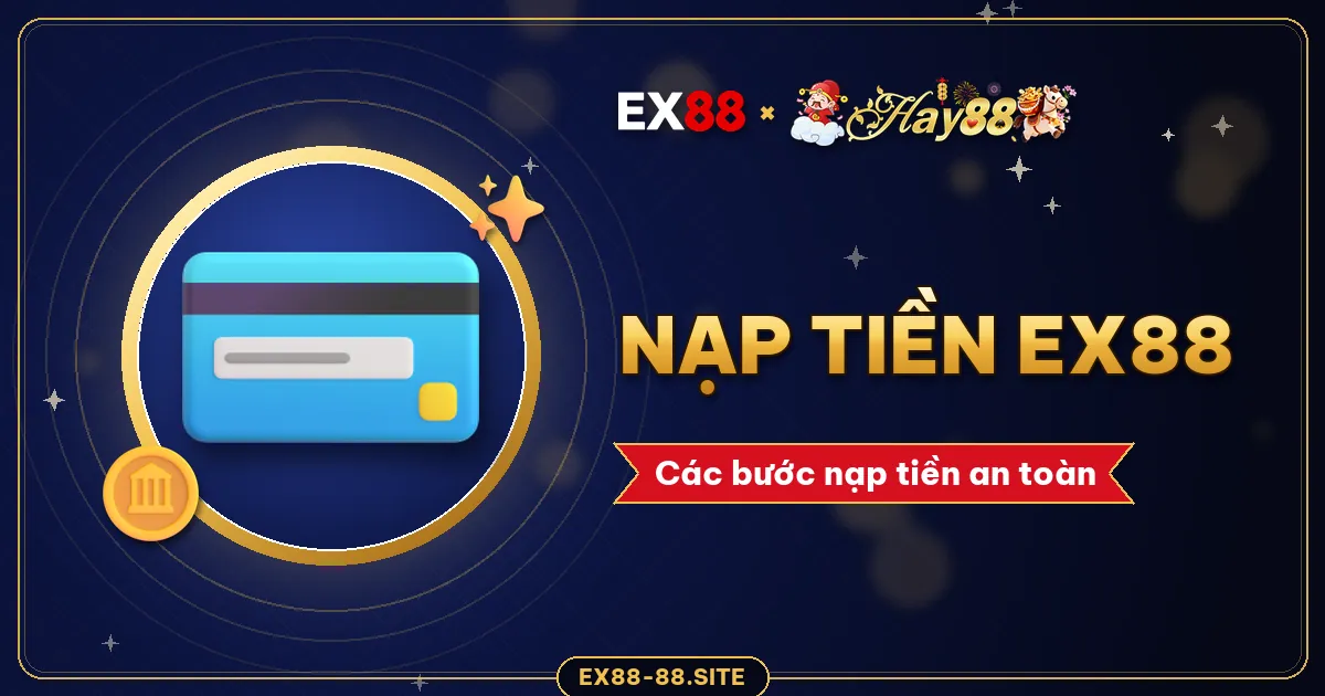 Cách nạp tiền EX88 – các bước nạp an toàn cho lần đầu