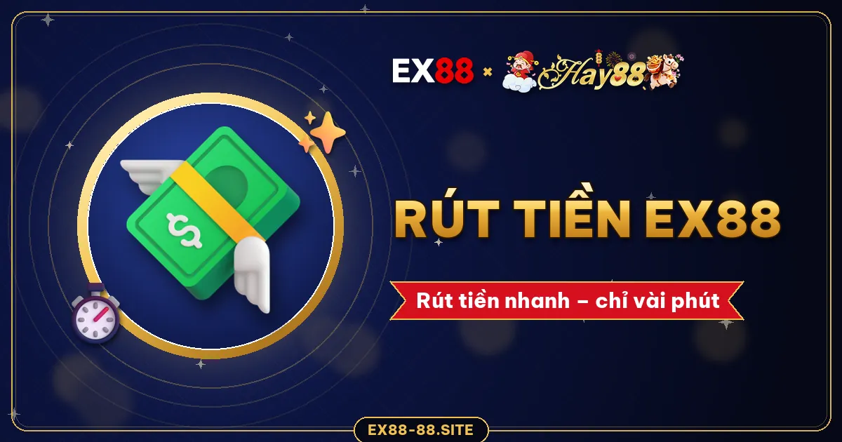 Cách rút tiền EX88 – các bước và cách xử lý khi lệnh chậm