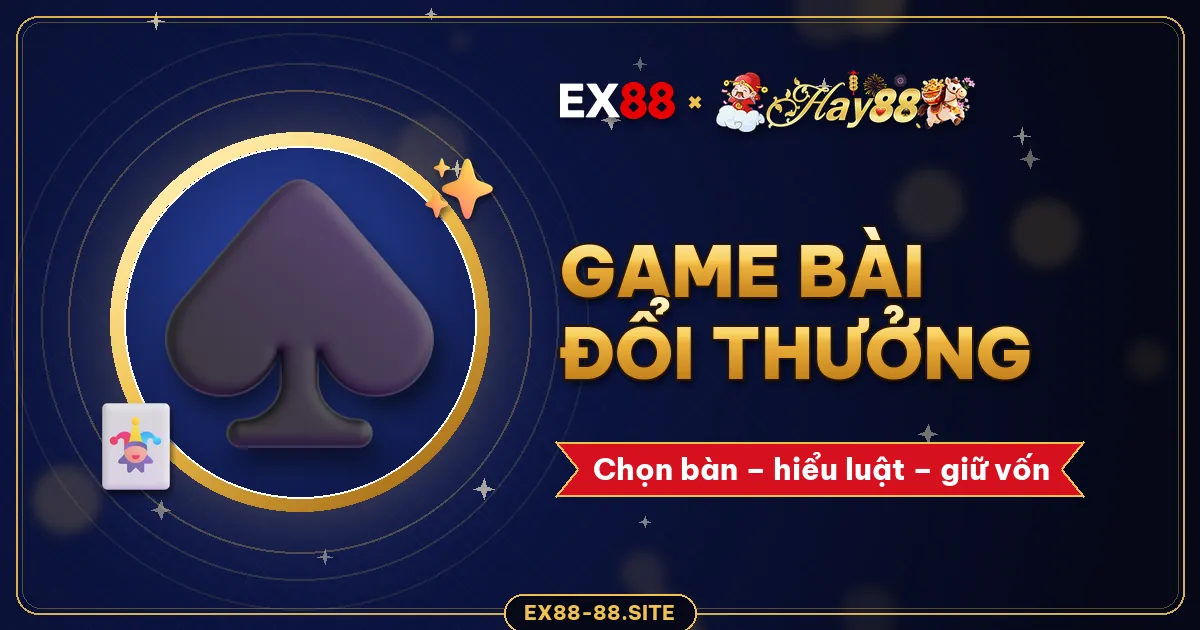 Game bài đổi thưởng – chọn bàn, hiểu luật và giữ vốn