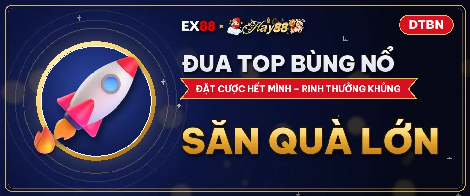 Đua top bùng nổ – khuyến mãi EX88 x Hay88 DTBN