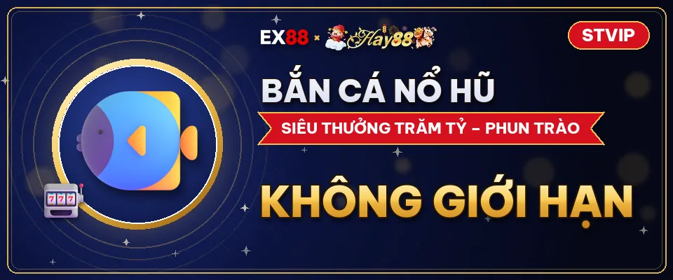 Bắn cá nổ hũ – khuyến mãi EX88 x Hay88 STVIP